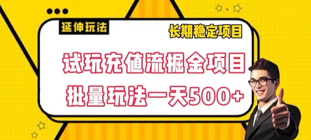 试玩充值流掘金项目，批量矩阵玩法一天500+【揭秘】-红薯资源库