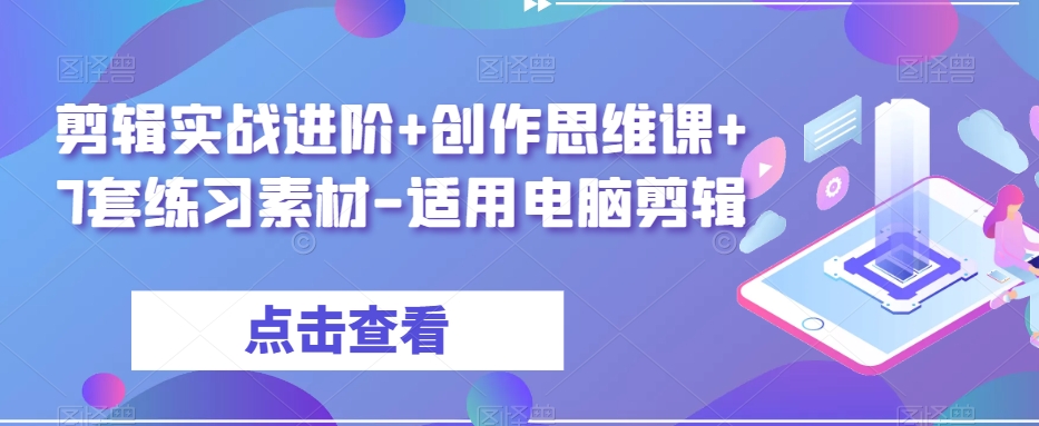 剪辑实战进阶+创作思维课+7套练习素材-适用电脑剪辑-红薯资源库