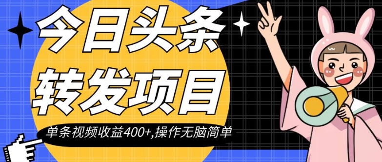 今日头条转发项目，单条视频收益400+,操作无脑简单【揭秘】-红薯资源库