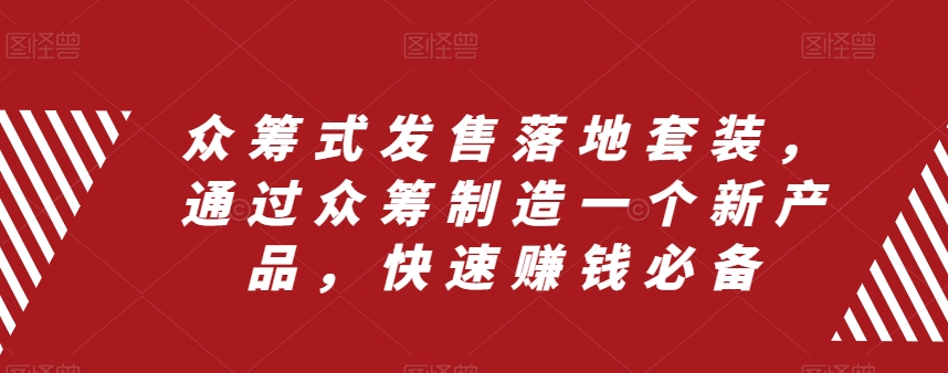 众筹式发售落地套装，通过众筹制造一个新产品，快速赚钱必备-红薯资源库