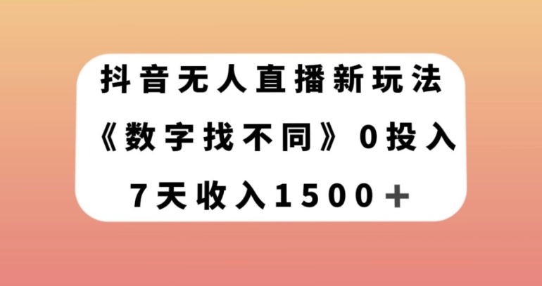 抖音无人直播新玩法，数字找不同，7天收入1500+【揭秘】-红薯资源库