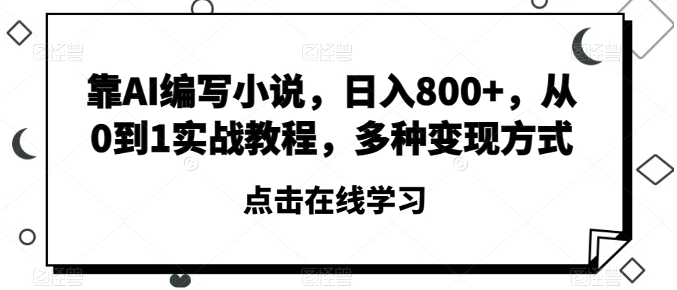 靠AI编写小说，日入800+，从0到1实战教程，多种变现方式【揭秘】-红薯资源库