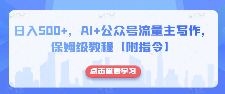 日入500+，AI+公众号流量主写作，保姆级教程【附指令】-红薯资源库