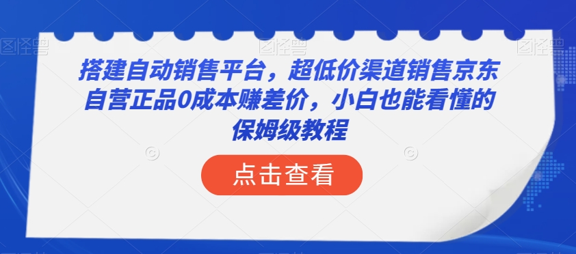 搭建自动销售平台，超低价渠道销售京东自营正品0成本赚差价，小白也能看懂的保姆级教程【揭秘】-红薯资源库