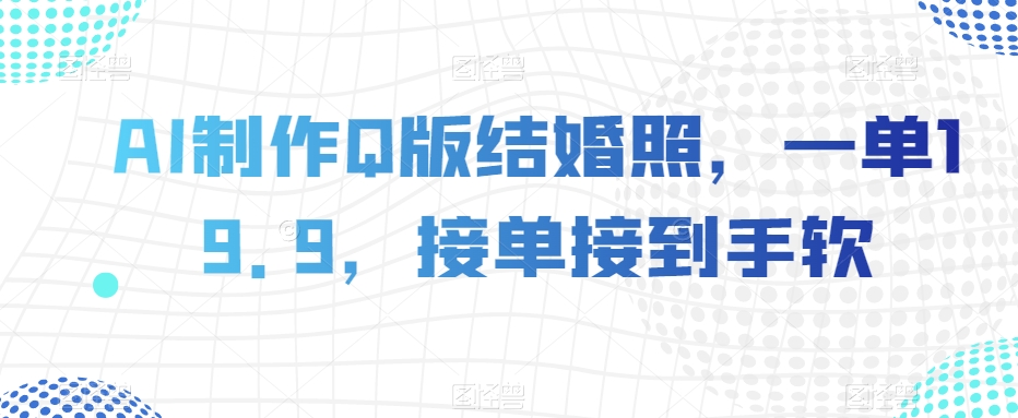 AI制作Q版结婚照，一单19.9，接单接到手软【揭秘】-红薯资源库