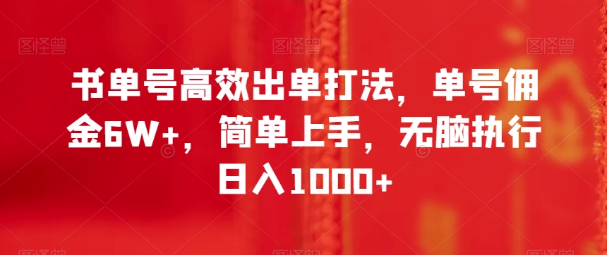 书单号高效出单打法，单号佣金6W+，简单上手，无脑执行日入1000+【揭秘】-红薯资源库