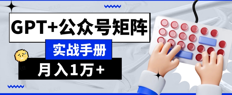 AI流量主系统课程基础版1.0，GPT+公众号矩阵实战手册【揭秘】-红薯资源库