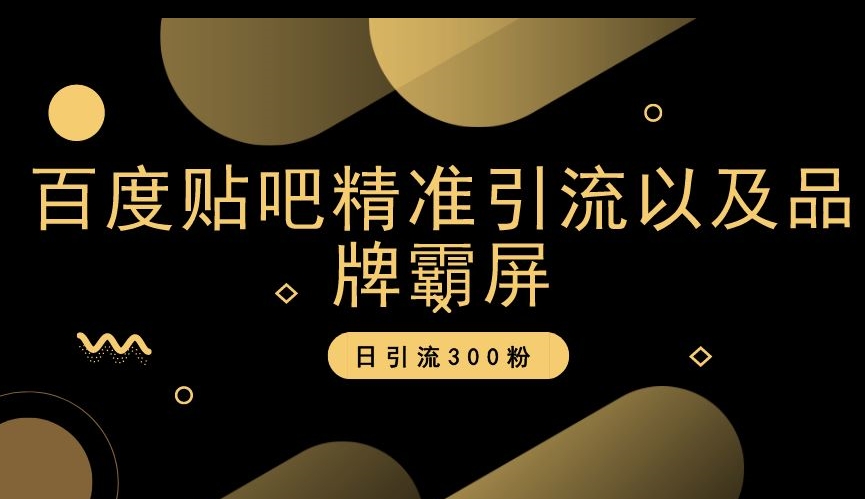 百度贴吧精准引流以及品牌霸屏，日引流300粉【揭秘】-红薯资源库