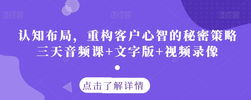 认知布局，重构客户心智的秘密策略三天音频课+文字版+视频录像-红薯资源库