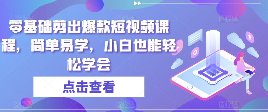 零基础剪出爆款短视频课程，简单易学，小白也能轻松学会-红薯资源库