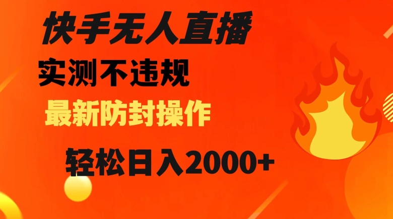 快手无人直播，不违规搭配最新的防封操作，轻松日入2000+【揭秘】-红薯资源库