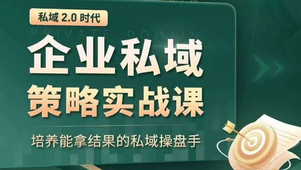 私域2.0时代：企业私域策略实战课，培养能拿结果的私域操盘手-红薯资源库