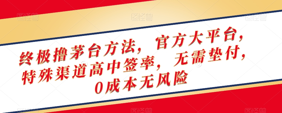 终极撸茅台方法，官方大平台，特殊渠道高中签率，无需垫付，0成本无风险【揭秘】-红薯资源库