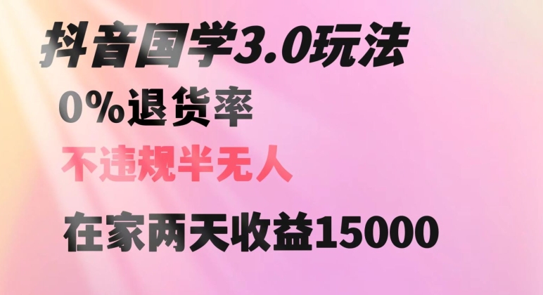 抖音国学玩法，两天收益1万5没有退货一个人在家轻松操作【揭秘】-红薯资源库