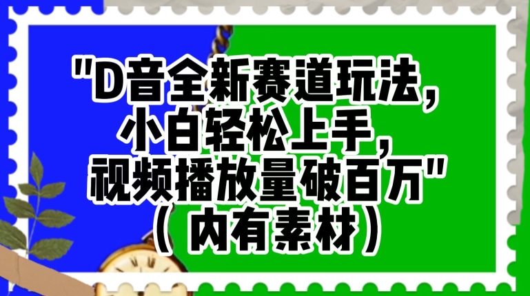 抖音全新赛道玩法，小白轻松上手，视频播放量破百万（内有素材）【揭秘】-红薯资源库