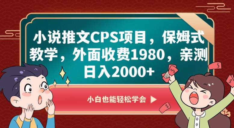 小说推文CPS项目，保姆式教学，外面收费1980，亲测日入2000+【揭秘】-红薯资源库