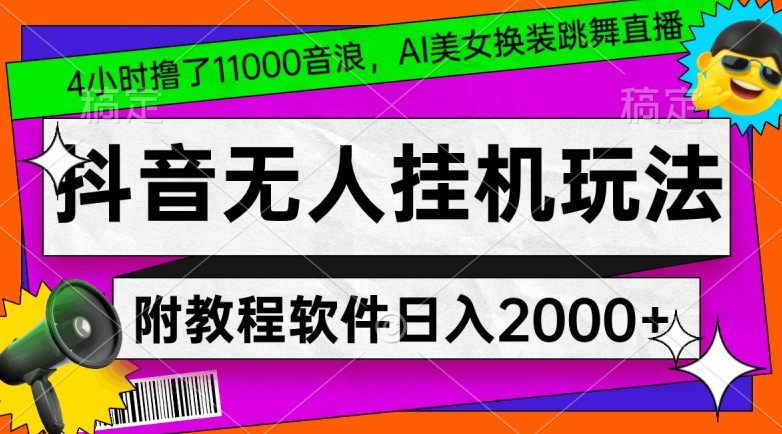 4小时撸了1.1万音浪，AI美女换装跳舞直播，抖音无人挂机玩法，对新手小白友好，附教程和软件【揭秘】-红薯资源库