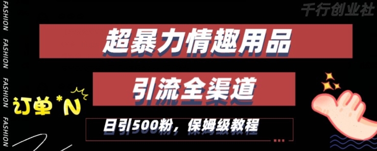 最新情趣项目引流全渠道，自带高流量，保姆级教程，轻松破百单，日引500+粉【揭秘】-红薯资源库