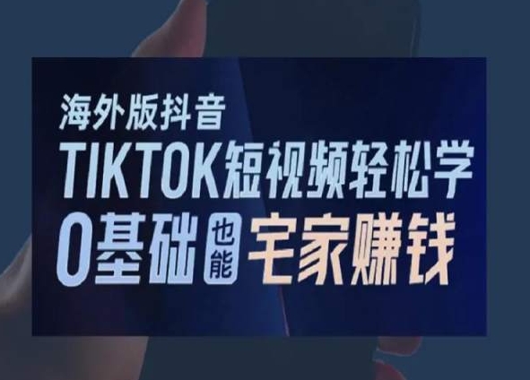 海外版抖音TikTok短视频轻松学，0基础宅家也能赚钱-红薯资源库