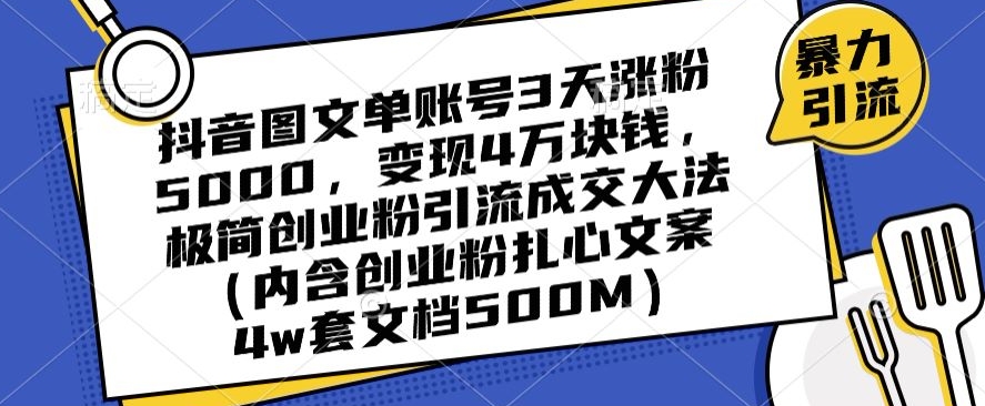 抖音图文单账号3天涨粉5000，变现4万块钱，极简创业粉引流成交大法-红薯资源库