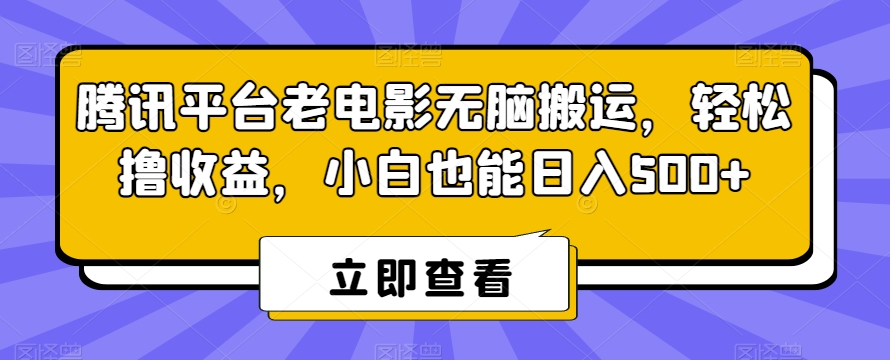 腾讯平台老电影无脑搬运，轻松撸收益，小白也能日入500+【揭秘】-红薯资源库