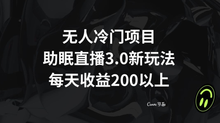 无人冷门项目，助眠直播3.0玩法，每天收益200+【揭秘】-红薯资源库