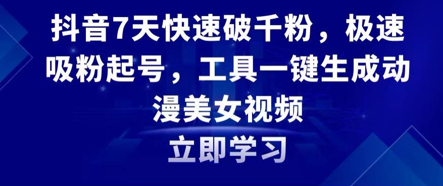 抖音7天快速破千粉，极速吸粉起号，工具一键生成动漫美女视频【揭秘】-红薯资源库