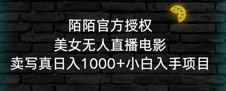 陌陌官方授权美女无人直播电影，卖写真日入1000+小白入手项目【揭秘】-红薯资源库