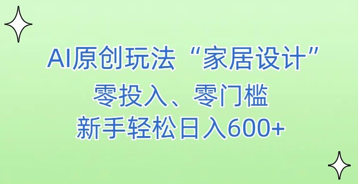 AI家居设计，简单好上手，新手小白什么也不会的，都可以轻松日入500+【揭秘】-红薯资源库