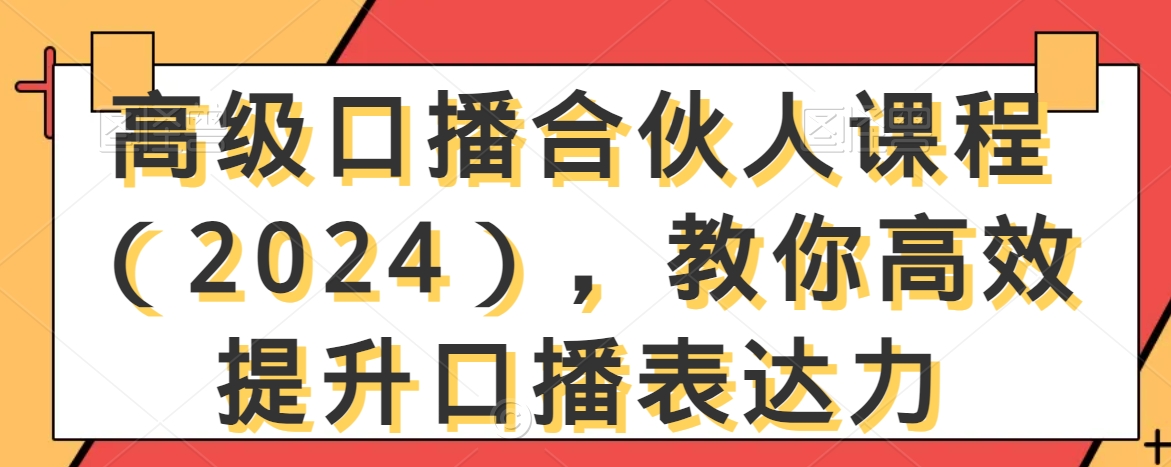 高级口播合伙人课程（2024），教你高效提升口播表达力-红薯资源库