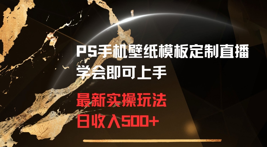 PS手机壁纸模板定制直播最新实操玩法学会即可上手日收入500+【揭秘】-红薯资源库