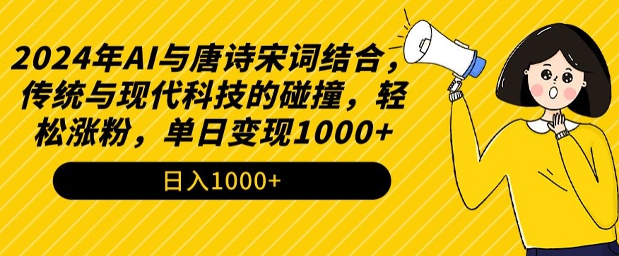 2024年AI与唐诗宋词结合，传统与现代科技的碰撞，轻松涨粉，单日变现1000+【揭秘】-红薯资源库