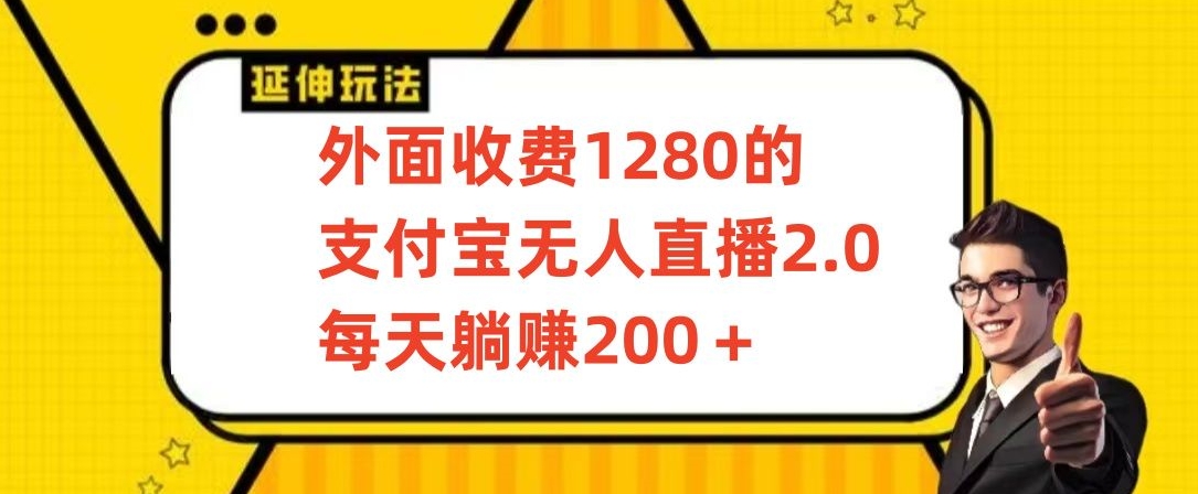 外面收费1280的支付宝无人直播2.0项目，每天躺赚200+，保姆级教程【揭秘】-红薯资源库