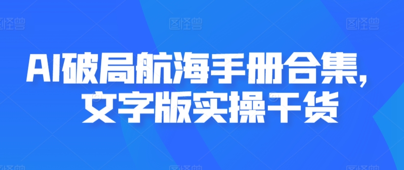 AI破局航海手册合集，文字版实操干货-红薯资源库