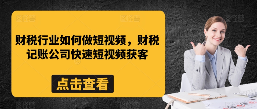 财税行业如何做短视频，财税记账公司快速短视频获客-红薯资源库