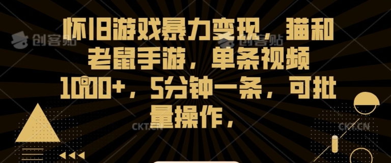 怀旧游戏暴力变现，猫和老鼠手游，单条视频1000+，5分钟一条，可批量操作【揭秘】-红薯资源库