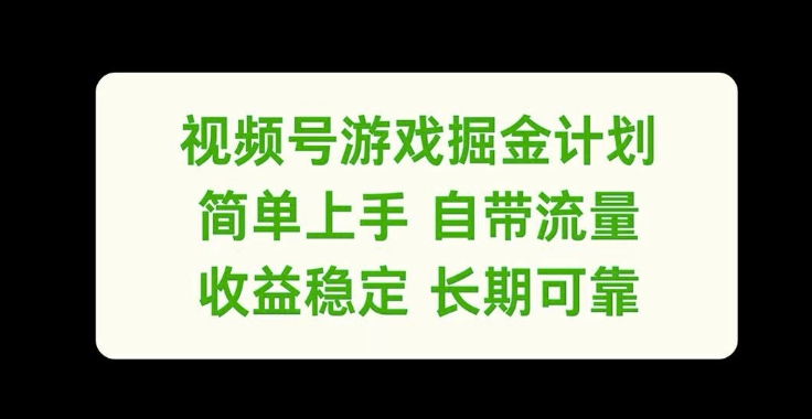 视频号游戏掘金计划，简单上手自带流量，收益稳定长期可靠【揭秘】-红薯资源库