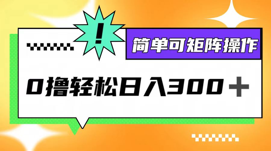 （12740期）0撸3.0，轻松日收300+，简单可矩阵操作[db:副标题]-红薯资源库