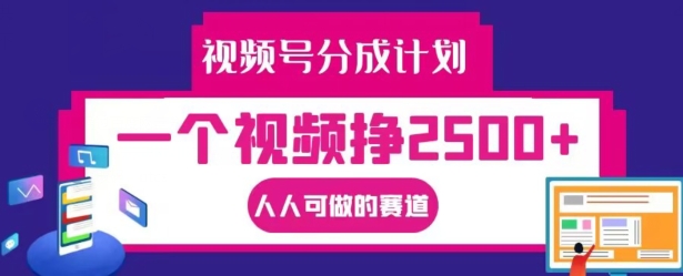 视频号分成计划，一个视频挣2500+，人人可做的赛道【揭秘】 视频号分成计划怎么弄-红薯资源库