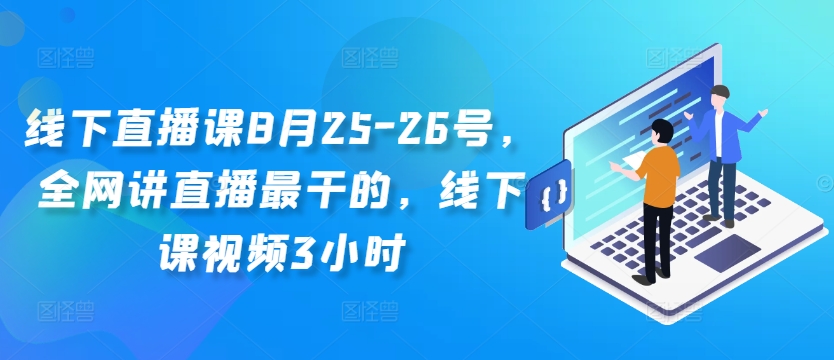 线下直播课8月25-26号，全网讲直播最干的，线下课视频3小时 直播课是线上还是线下-红薯资源库