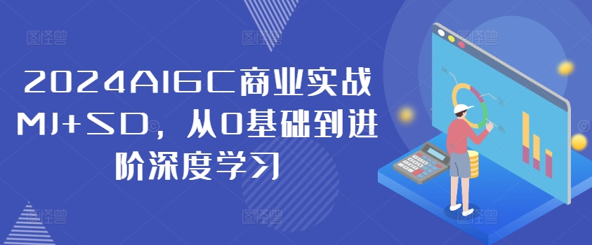 2024AIGC商业实战MJ+SD，从0基础到进阶深度学习-红薯资源库