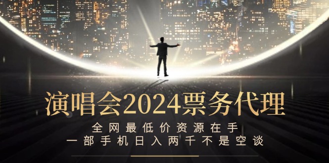 （12670期）演唱会2024票务代理，全网最低价资源在手，一部手机日入两千不是空谈 演唱合集[db:副标题]-红薯资源库