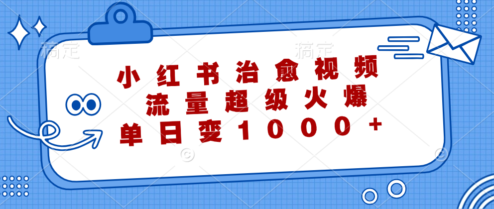 （12707期）小红书治愈视频，流量超级火爆，单日变现1000+[db:副标题]-红薯资源库