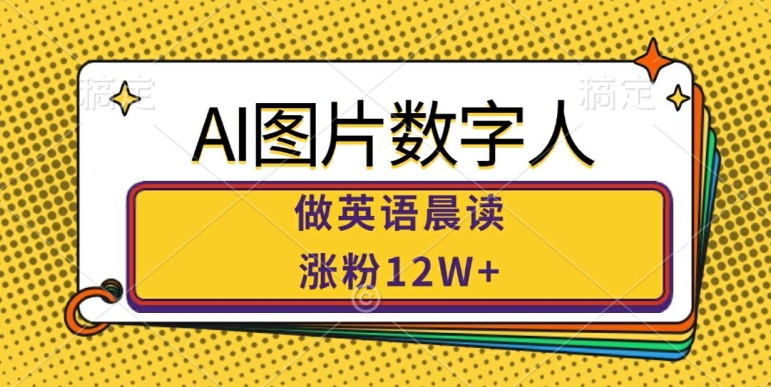 AI图片数字人做英语晨读，涨粉12W+，市场潜力巨大 ai制作数字[db:副标题]-红薯资源库