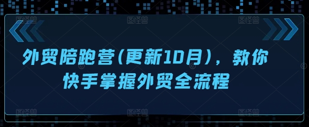 外贸陪跑营(更新10月)，教你快手掌握外贸全流程[db:副标题]-红薯资源库