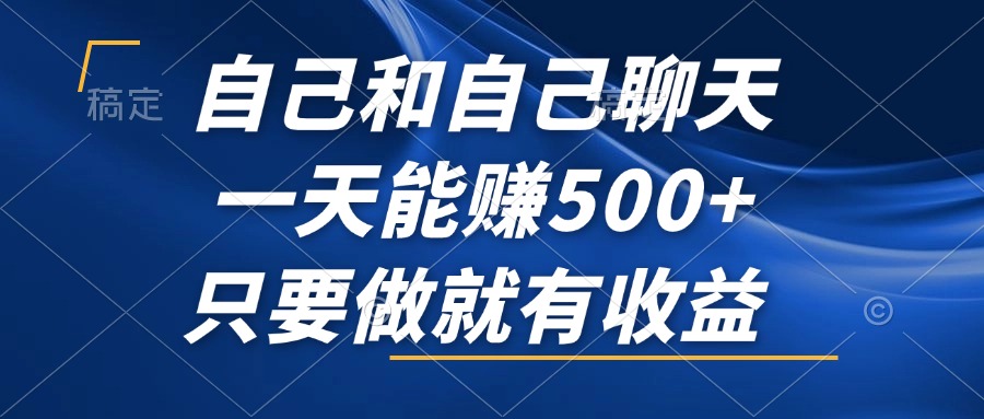 （12865期）自己和自己聊天，一天能赚500+，只要做就有收益，不可错过的风口项目！[db:副标题]-红薯资源库