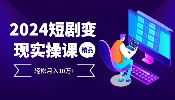 （12872期）2024最火爆的项目短剧变现轻松月入10万+[db:副标题]-红薯资源库