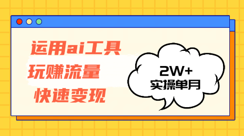 （12955期）运用AI工具玩赚流量快速变现 实操单月2w+[db:副标题]-红薯资源库