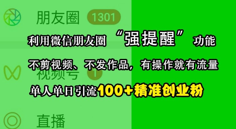 利用微信朋友圈“强提醒”功能，引流精准创业粉，不剪视频、不发作品，单人单日引流100+创业粉[db:副标题]-红薯资源库