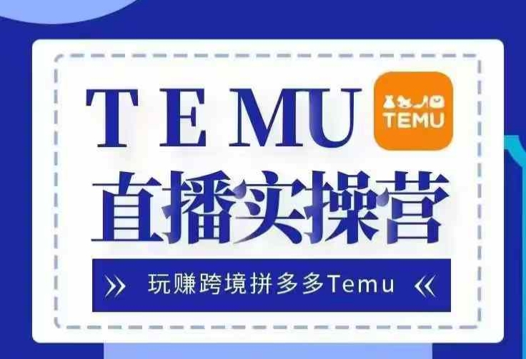 Temu直播实战营，玩赚跨境拼多多Temu，国内电商卷就出海赚美金[db:副标题]-红薯资源库